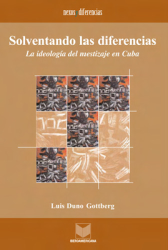 Solventando las diferencias: La ideología del mestizaje en Cuba
