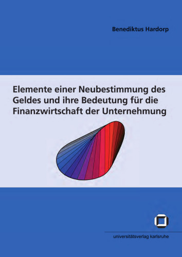 Elemente einer Neubestimmung des Geldes und ihre Bedeutung für die Finanzwirtschaft der Unternehmung
