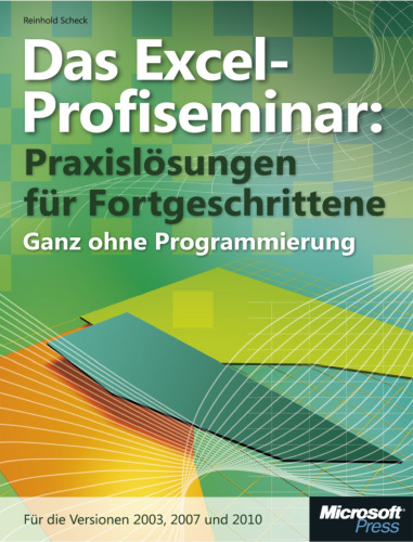 Das Excel-Profiseminar. Praxislösungen für Fortgeschrittene - ganz ohne Programmierung. Für die Versionen 2010, 2007 und 2003