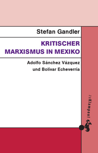 Kritischer Marxismus in Mexiko: Adolfo Sánchez Vázquez und Bolívar Echeverría
