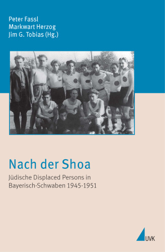 Nach der Shoa: Jüdische Displaced Persons in Bayerisch-Schwaben 1945-1951