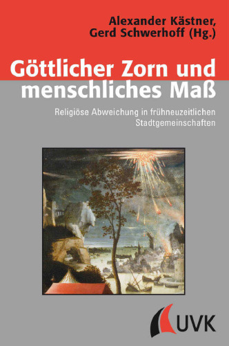 Göttlicher Zorn und menschliches Maß: Religiöse Abweichung in frühneuzeitlichen Stadtgemeinschaften