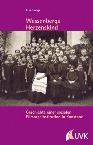 Wessenbergs Herzenskind. Geschichte einer sozialen Fürsorgeinstitution in Konstanz