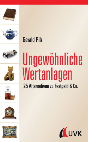 Ungewöhnliche Wertanlagen. 25 Alternativen zu Festgeld & Co.