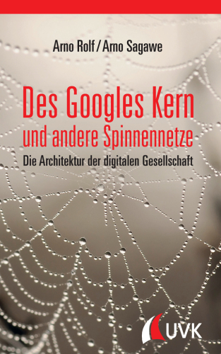 Des Googles Kern und andere Spinnennetze. Die Architektur der digitalen Gesellschaft