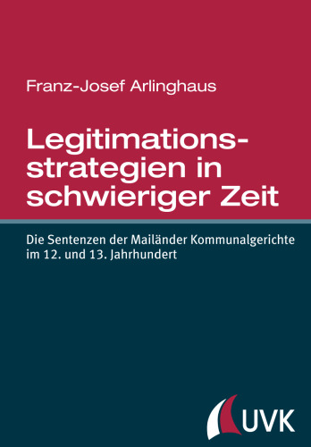 Legitimationsstrategien in schwieriger Zeit. Die Sentenzen der Mailänder Kommunalgerichte im 12. und 13. Jahrhundert