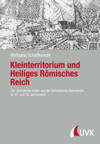 Kleinterritorium und Heiliges Römisches Reich: Der "Embsische Estat" und der Schwäbische Reichskreis im 17. und 18. Jahrhundert