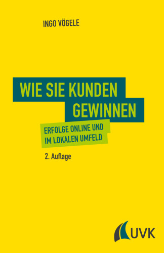 Wie Sie Kunden gewinnen. Erfolge online und im lokalen Umfeld
