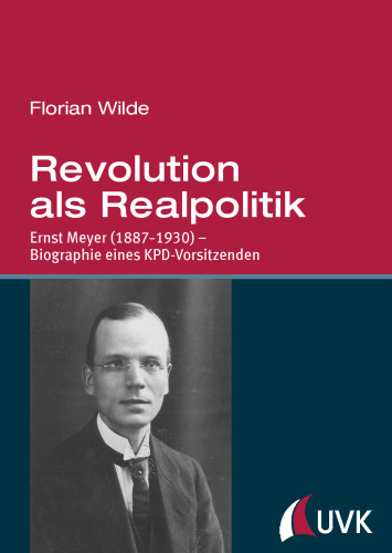 Revolution als Realpolitik: Ernst Meyer (1887-1930) - Biographie eines KPD-Vorsitzenden