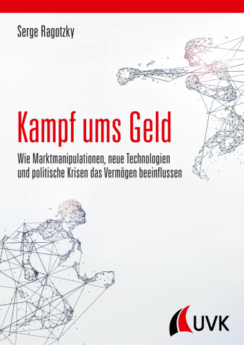 Kampf ums Geld. Wie Marktmanipulationen, neue Technologien und politische Krisen das Vermögen beeinflussen