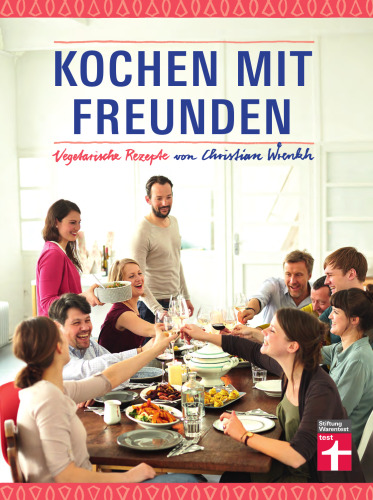 Kochen mit Freunden: Vegetarische Rezepte von Christian Wrenkh