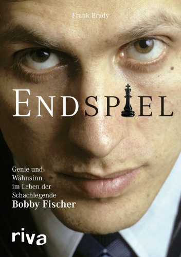 Endspiel · Genie und Wahnsinn im Leben der Schachlegende Fischer