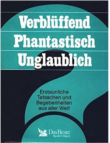 Verblüffend Phantastisch Unglaublich. Erstaunliche Tatsachen und Begebenheiten aus aller Welt