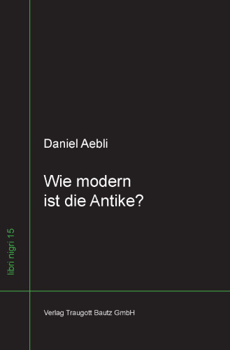 Wie modern ist die Antike?: Studien und Skizzen zur Altertumswissenschaft