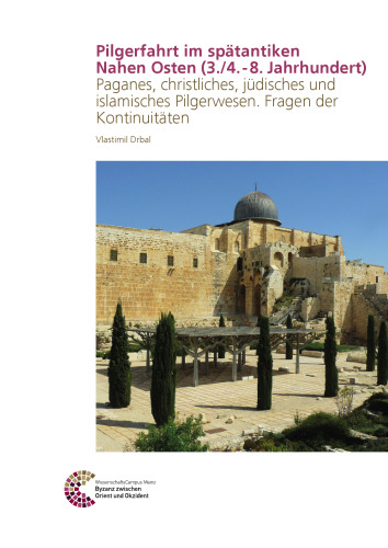 Pilgerfahrt im spätantiken nahen Osten (3./4.-8. Jahrhundert): Paganes, christliches, jüdisches und islamisches Pilgerwesen. Fragen der Kontinuitäten