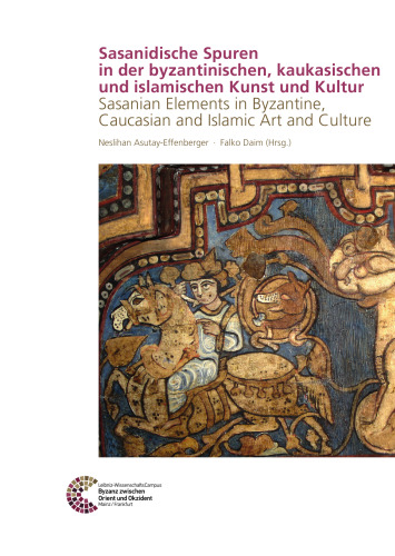 Sasanidische Spuren in der byzantinischen, kaukasischen und islamischen Kunst und Kultur