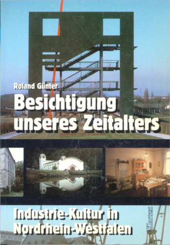 Besichtigung unseres Zeitalters : Industrie-Kultur in Nordrhein-Westfalen. Ein Handbuch für Reisen