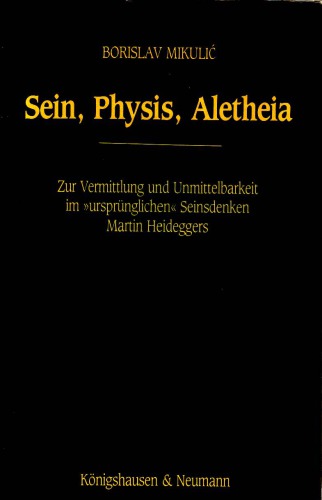Sein, Physis, Aletheia. Zur Vermittlung und Unmittelbarkeit im ‘ursprünglichen’ Seinsdenken Martin Heideggers