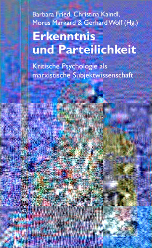 Erkenntnis und Parteilichkeit: Kritische Psychologie als marxistische Subjektwissenschaft - Bericht über den 4. Kongreß Kritische Psychologie 6. bis 9. Februar 1997 an der Freien Universität Berlin