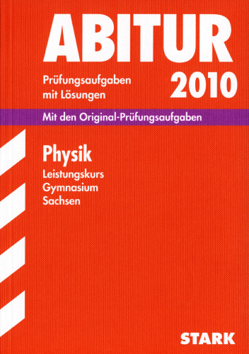 Abitur-Prüfungsaufgaben Gymnasium Sachsen. Mit Lösungen: Physik Leistungskurs 2010. Mit den Original-Prüfungsaufgaben. Jahrgänge 2006-2009, 15. Auflage