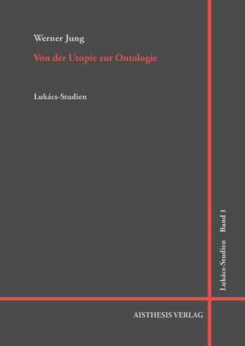 Von der Utopie zur Ontologie: Zehn Studien zu Georg Lukács