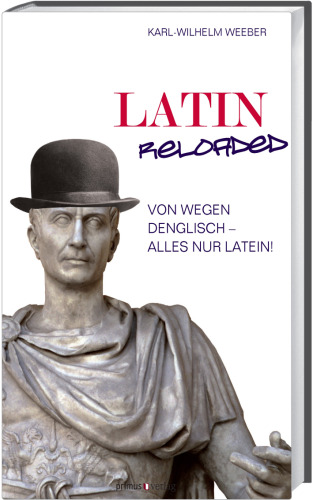 Latin Reloaded: Von wegen Denglisch - alles nur Latein!