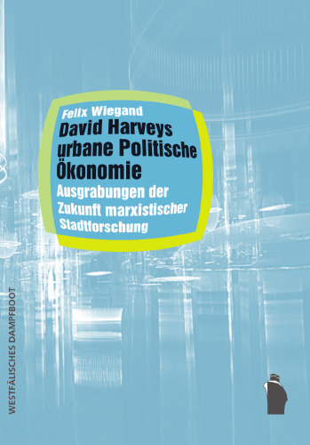 David Harveys urbane Politische Ökonomie: Ausgrabungen der Zukunft marxistischer Stadtforschung