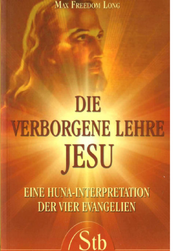Die verborgene Lehre Jesu: Eine Huna-Interpretation der vier Evangelien