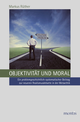 Objektivität und Moral: Ein problemgeschichtlich-systematischer Beitrag zur neueren Realismusdebatte in der Metaethik