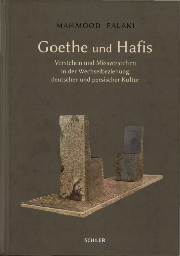 Goethe und Hafis: Verstehen und Missverstehen in der Wechselbeziehung deutscher und persischer Kultur