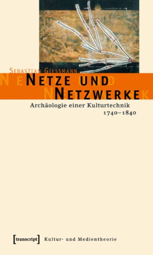 Netze und Netzwerke: Archäologie einer Kulturtechnik, 1740-1840