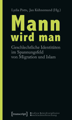 Mann wird man. Geschlechtliche Identitäten im Spannungsfeld von Migration und Islam