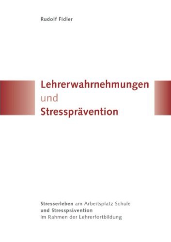 Lehrerwahrnehmungen und Stressprävention: Stresserleben am Arbeitsplatz Schule und Stressprävention im Rahmen der Lehrerfortbildung