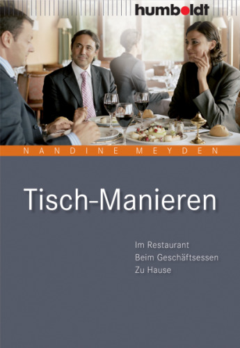 Tisch-Manieren: Im Restaurant - Beim Geschaftsessen - Zu Hause