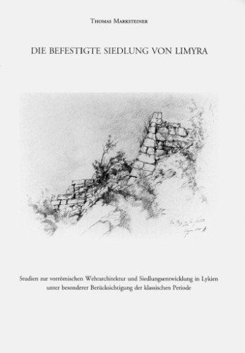 Die befestigte Siedlung von Limyra: Studien zur vorrömischen Wehrarchitektur und Siedlungsentwicklung in Lykien unter besonderer Berücksichtigung der klassischen Periode