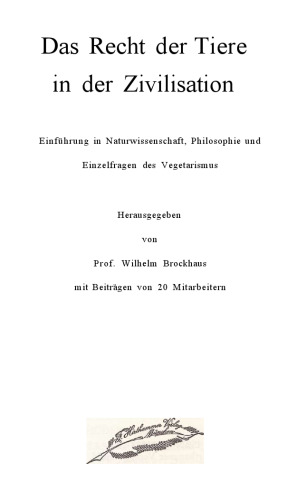Das Recht der Tiere in der Zivilisation. Einführung in Naturwissenschaft, Philosophie und Einzelfragen des Vegetarismus