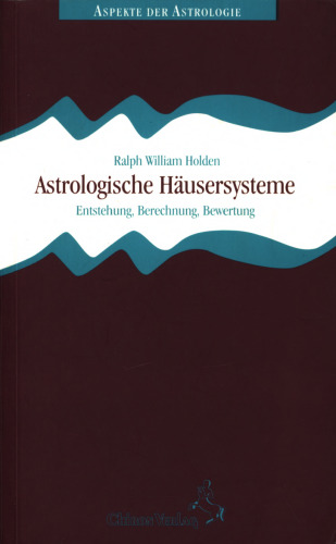Astrologische Häusersysteme : Entstehung, Berechnung, Bewertung