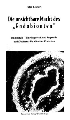 Die unsichtbare Macht des Endobionten. Dunkelfeld-Blutdiagnostik und Isopathie nach Professor Dr. Günther Enderlein