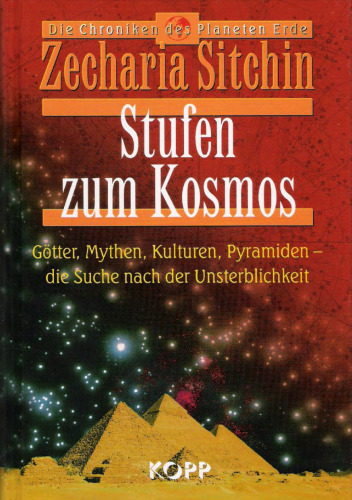 Stufen zum Kosmos: Götter, Mythen, Kulturen, Pyramiden - die Suche nach der Unsterblichkeit