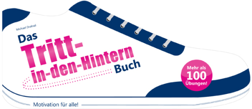 Das Tritt-in-den-Hintern Buch: Motivation für alle!