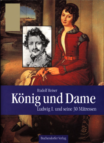König und Dame: Ludwig I. und seine 30 Mätressen