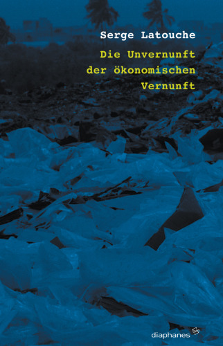 Die Unvernunft der ökonomischen Vernunft. Vom Effizienzwahn zum Vorsichtsprinzip