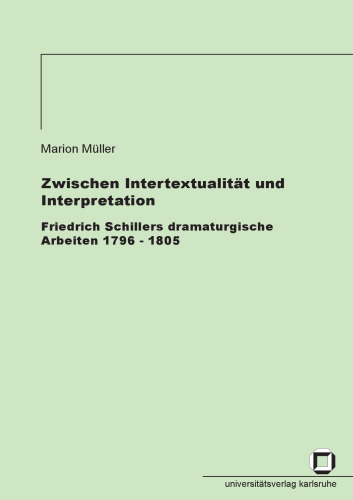 Zwischen Intertextualität und Interpretation - Friedrich Schillers dramaturgische Arbeiten 1796-1805 German