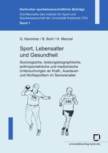 Sport, Lebensalter und Gesundheit: Soziologische, leistungsbiographische, anthropometrische und medizinische Untersuchungen an Kraft-, Ausdauer- und Nichtsportlern im Seniorenalter German