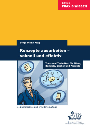 Konzepte ausarbeiten – schnell und effektiv: Tools und Techniken fur Plane, Berichte und Projekte, 4. Auflage