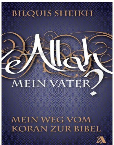 Allah - mein Vater?: Mein Weg vom Koran zur Bibel