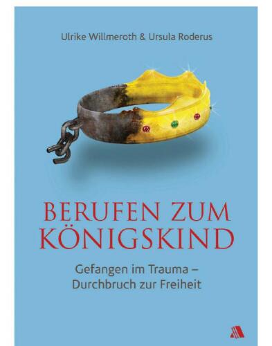 Berufen zum Königskind: Gefangen im Trauma - Durchbruch zur Freiheit