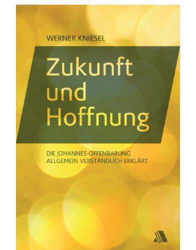 Zukunft und Hoffnung: Die Johannes-Offenbarung allgemein verständlich erklärt