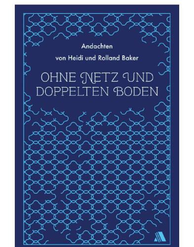 Ohne Netz und doppelten Boden: Andachten von Heidi und Rolland Baker