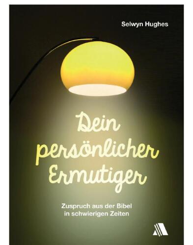 Dein persönlicher Ermutiger: Zuspruch aus der Bibel in schwierigen Zeiten